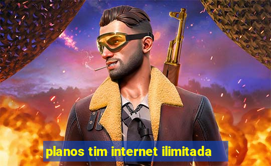 planos tim internet ilimitada